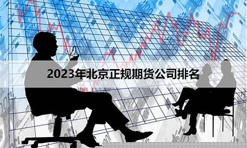 北京期货公司有哪些(在北京的期货公司有哪些)_https://www.czytfl.com_期货价格_第1张