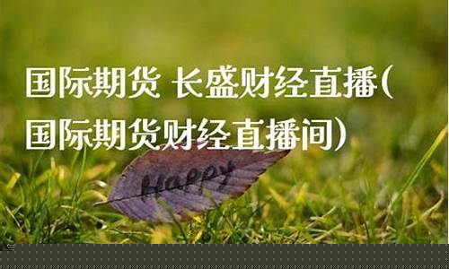 长盛财经直播国际期货_https://www.czytfl.com_期货行情_第1张