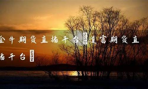 金牛财经期货直播(金牛财经期货直播怎么样)_https://www.czytfl.com_期货价格_第1张