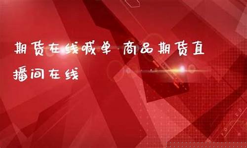 期货在线喊单直播间怎么进(国内期货喊单视频直播)_https://www.czytfl.com_期货走势_第1张