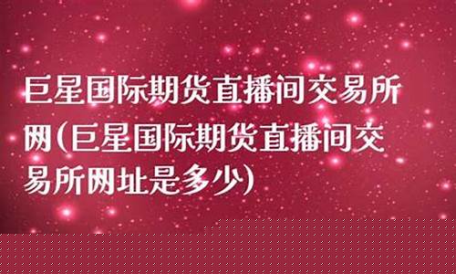 巨星国际期货直播间是正品吗(巨星国际期货直播间是正品吗)_https://www.czytfl.com_期货走势_第1张