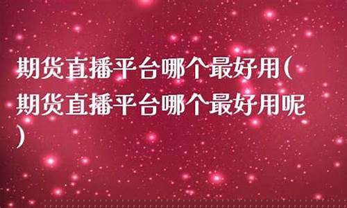 期货在线直播平台哪个好一点(在线直播课程平台哪个好)_https://www.czytfl.com_期货行情_第1张