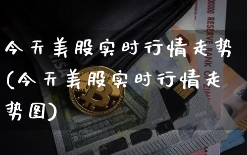 今天美股实时行情走势(今天美股实时行情走势图)_https://www.czytfl.com_期货价格_第1张