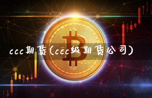 ccc期货(ccc级期货公司)_https://www.czytfl.com_期货行情_第1张