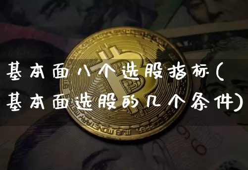 基本面八个选股指标(基本面选股的几个条件)_https://www.czytfl.com_期货_第1张