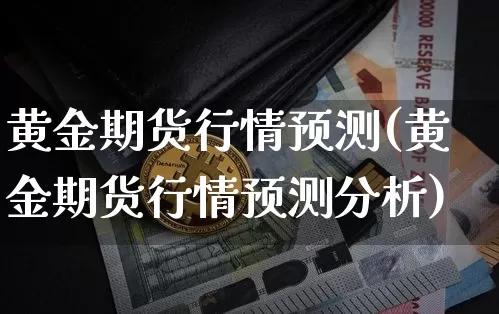 黄金期货行情预测(黄金期货行情预测分析)_https://www.czytfl.com_期货_第1张