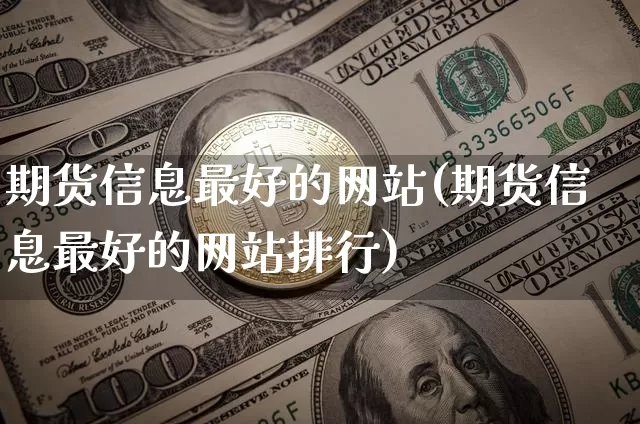 期货信息最好的网站(期货信息最好的网站排行)_https://www.czytfl.com_期货价格_第1张