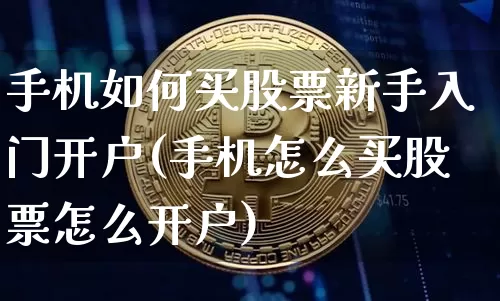 手机如何买股票新手入门开户(手机怎么买股票怎么开户)_https://www.czytfl.com_期货走势_第1张