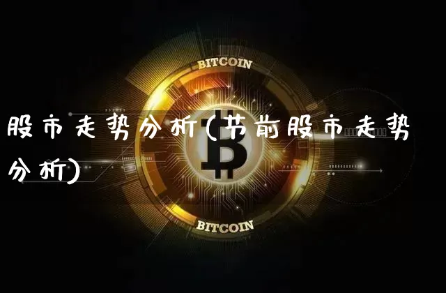 股市走势分析(节前股市走势分析)_https://www.czytfl.com_期货行情_第1张