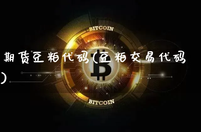 期货豆粕代码(豆粕交易代码)_https://www.czytfl.com_期货交易_第1张