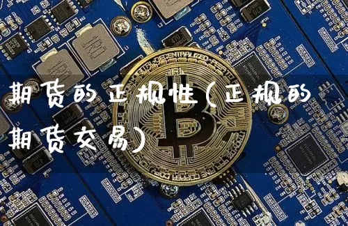 期货的正规性(正规的期货交易)_https://www.czytfl.com_期货行情_第1张