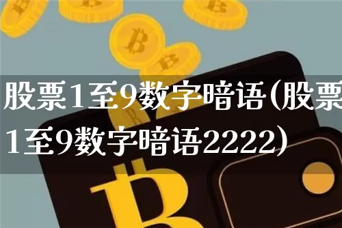 股票1至9数字暗语(股票1至9数字暗语2222)_https://www.czytfl.com_期货行情_第1张