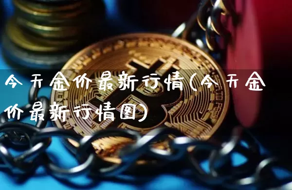 今天金价最新行情(今天金价最新行情图)_https://www.czytfl.com_期货行情_第1张
