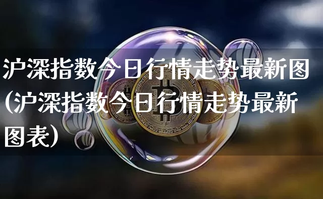 沪深指数今日行情走势最新图(沪深指数今日行情走势最新图表)_https://www.czytfl.com_期货_第1张