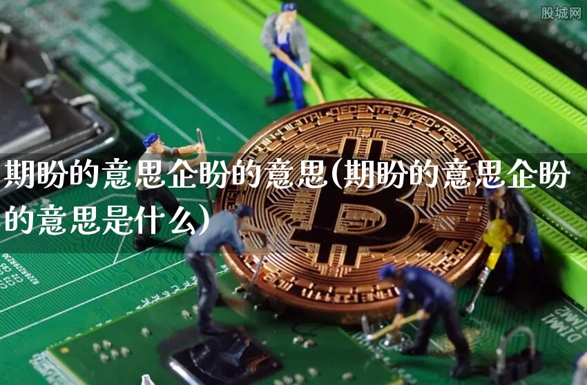 期盼的意思企盼的意思(期盼的意思企盼的意思是什么)_https://www.czytfl.com_期货走势_第1张