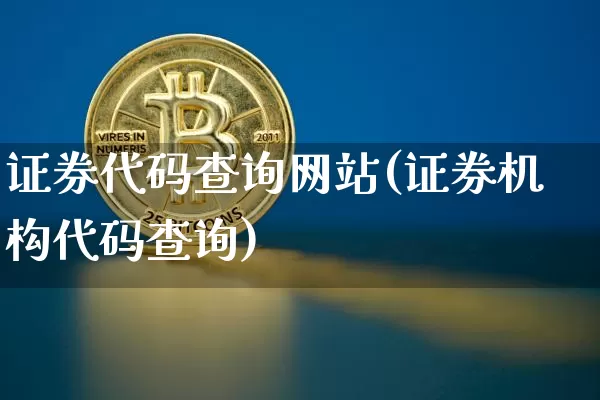 证券代码查询网站(证券机构代码查询)_https://www.czytfl.com_期货行情_第1张