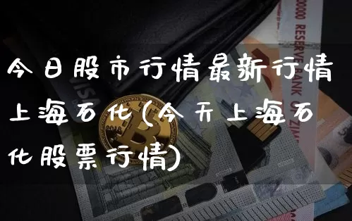今日股市行情最新行情上海石化(今天上海石化股票行情)_https://www.czytfl.com_期货走势_第1张