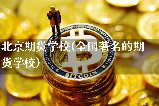 北京期货学校(全国著名的期货学校)_https://www.czytfl.com_期货交易_第1张