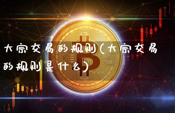 大宗交易的规则(大宗交易的规则是什么)_https://www.czytfl.com_期货行情_第1张