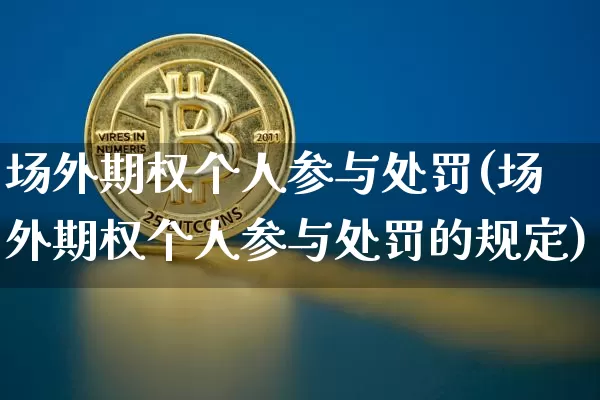 场外期权个人参与处罚(场外期权个人参与处罚的规定)_https://www.czytfl.com_期货行情_第1张