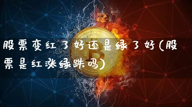 股票变红了好还是绿了好(股票是红涨绿跌吗)_https://www.czytfl.com_期货走势_第1张