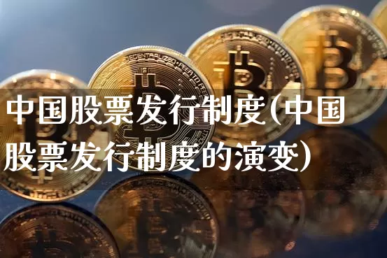 中国股票发行制度(中国股票发行制度的演变)_https://www.czytfl.com_期货_第1张
