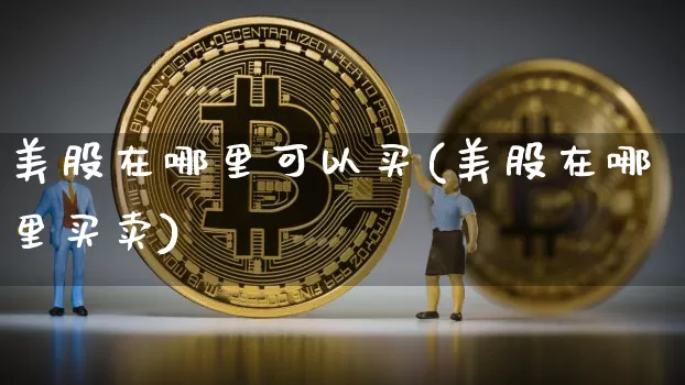 美股在哪里可以买(美股在哪里买卖)_https://www.czytfl.com_期货价格_第1张
