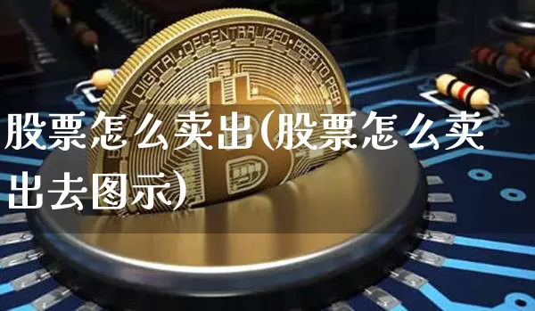 股票怎么卖出(股票怎么卖出去图示)_https://www.czytfl.com_期货价格_第1张