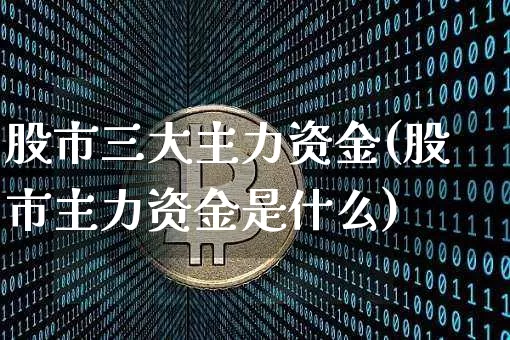 股市三大主力资金(股市主力资金是什么)_https://www.czytfl.com_期货_第1张