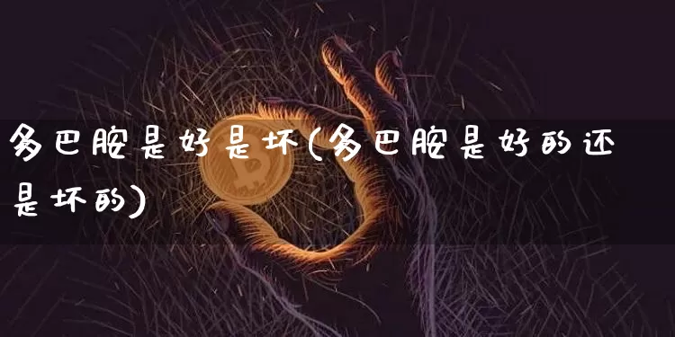 多巴胺是好是坏(多巴胺是好的还是坏的)_https://www.czytfl.com_期货走势_第1张