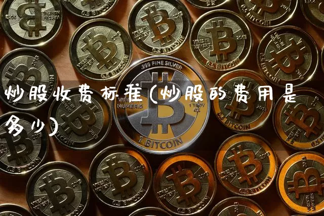 炒股收费标准(炒股的费用是多少)_https://www.czytfl.com_期货价格_第1张