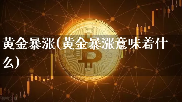 黄金暴涨(黄金暴涨意味着什么)_https://www.czytfl.com_期货行情_第1张