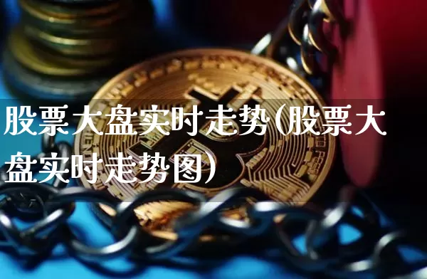 股票大盘实时走势(股票大盘实时走势图)_https://www.czytfl.com_期货走势_第1张