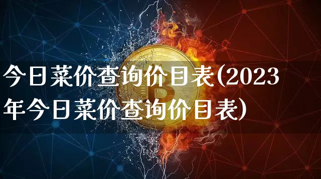 今日菜价查询价目表(2023年今日菜价查询价目表)_https://www.czytfl.com_期货行情_第1张