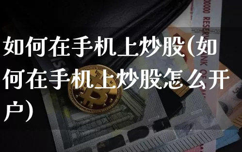 如何在手机上炒股(如何在手机上炒股怎么开户)_https://www.czytfl.com_期货行情_第1张