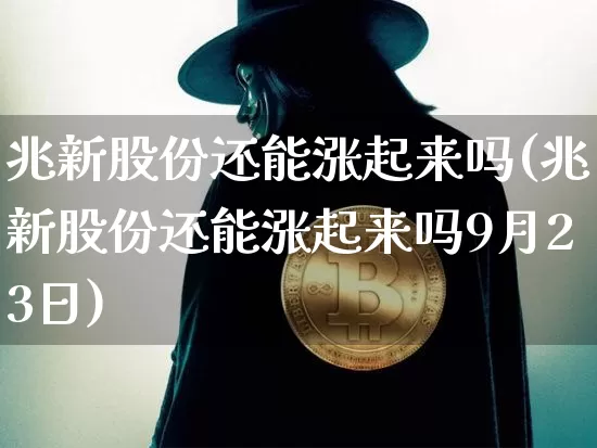 兆新股份还能涨起来吗(兆新股份还能涨起来吗9月23日)_https://www.czytfl.com_期货走势_第1张
