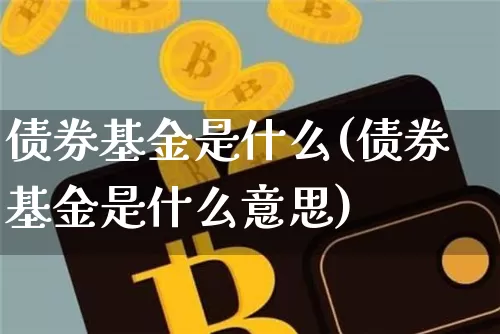 债券基金是什么(债券基金是什么意思)_https://www.czytfl.com_期货价格_第1张