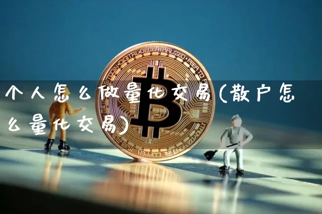 个人怎么做量化交易(散户怎么量化交易)_https://www.czytfl.com_期货价格_第1张