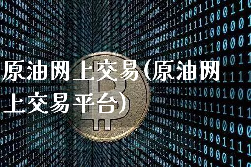 原油网上交易(原油网上交易平台)_https://www.czytfl.com_期货行情_第1张
