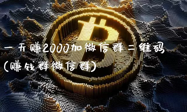 一天赚2000加微信群二维码(赚钱群微信群)_https://www.czytfl.com_期货_第1张
