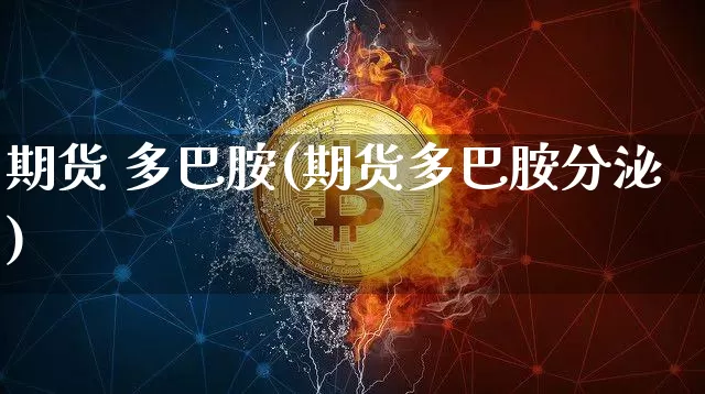期货 多巴胺(期货多巴胺分泌)_https://www.czytfl.com_期货走势_第1张