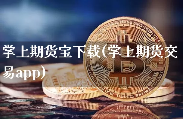 掌上期货宝下载(掌上期货交易app)_https://www.czytfl.com_期货_第1张