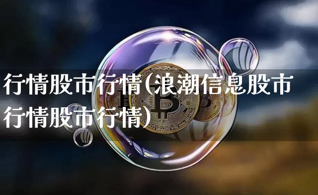 行情股市行情(浪潮信息股市行情股市行情)_https://www.czytfl.com_期货走势_第1张