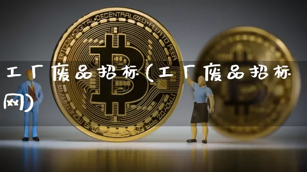 工厂废品招标(工厂废品招标网)_https://www.czytfl.com_期货价格_第1张