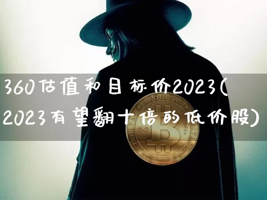 360估值和目标价2023(2023有望翻十倍的低价股)_https://www.czytfl.com_期货行情_第1张