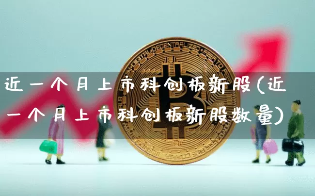 近一个月上市科创板新股(近一个月上市科创板新股数量)_https://www.czytfl.com_期货走势_第1张