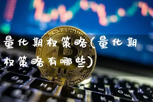 量化期权策略(量化期权策略有哪些)_https://www.czytfl.com_期货价格_第1张