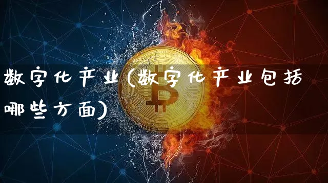 数字化产业(数字化产业包括哪些方面)_https://www.czytfl.com_期货走势_第1张