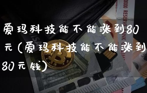 爱玛科技能不能涨到80元(爱玛科技能不能涨到80元钱)_https://www.czytfl.com_期货走势_第1张