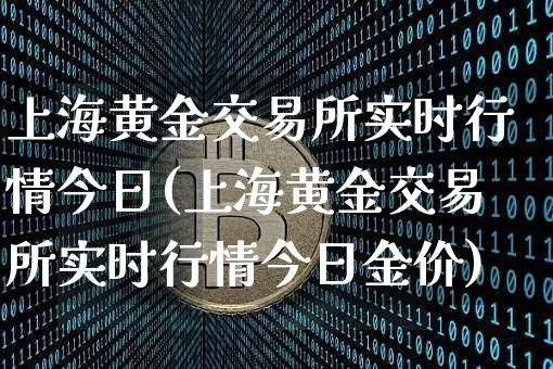 上海黄金交易所实时行情今日(上海黄金交易所实时行情今日金价)_https://www.czytfl.com_期货行情_第1张
